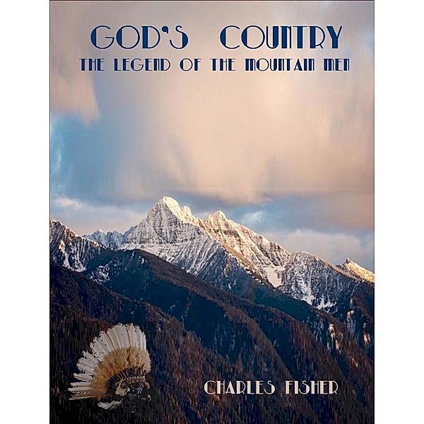God's Country The Legend of the Mountain Men, Charles Fisher