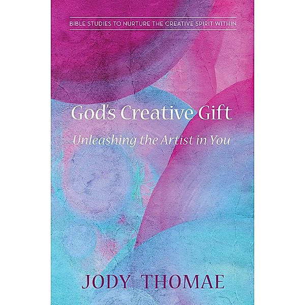 God's Creative Gift-Unleashing the Artist in You, Jody Thomae