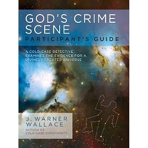 God's Crime Scene Participant's Guide, J. Warner Wallace