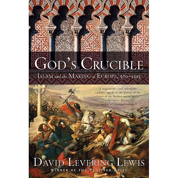 God's Crucible: Islam and the Making of Europe, 570-1215, David Levering Lewis