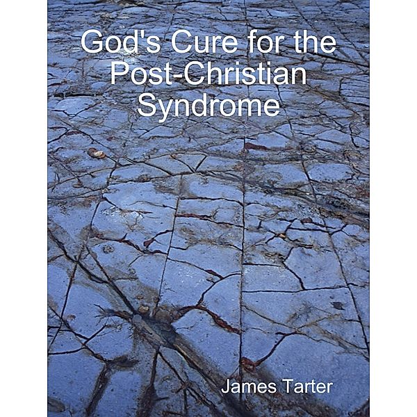 God's Cure for the Post-Christian Syndrome, James Tarter