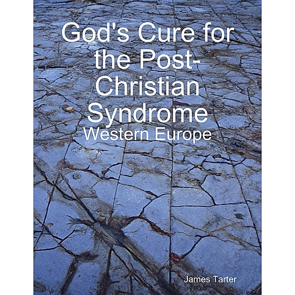 God's Cure for the Post-Christian Syndrome: Western Europe, James Tarter