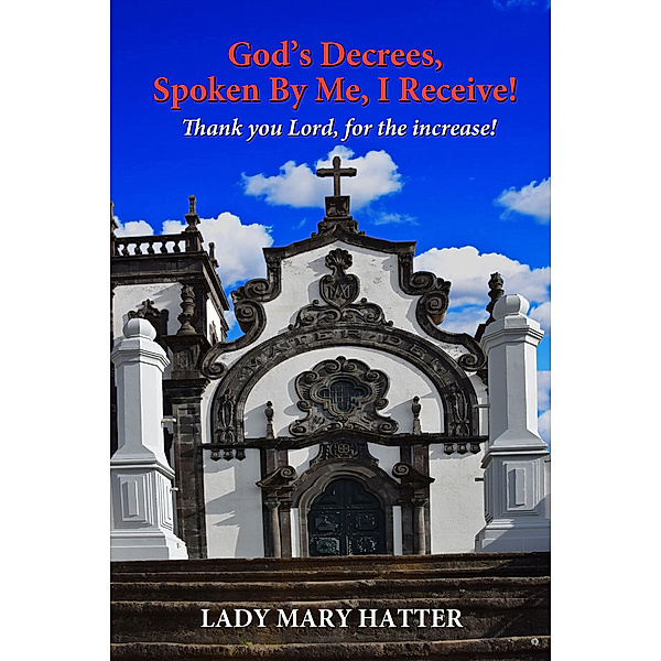 God’s Decrees, Spoken By Me, I Receive! Thank you Lord, for the Increase!, Lady Mary Hatter