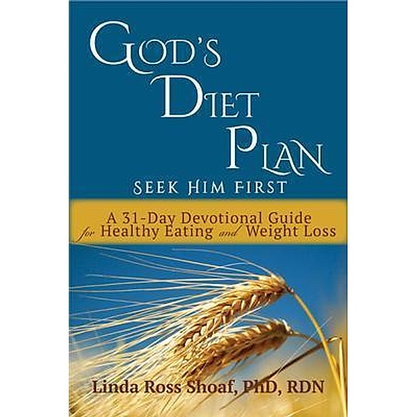 God's Diet Plan: Seek Him First, Linda Ross Shoaf