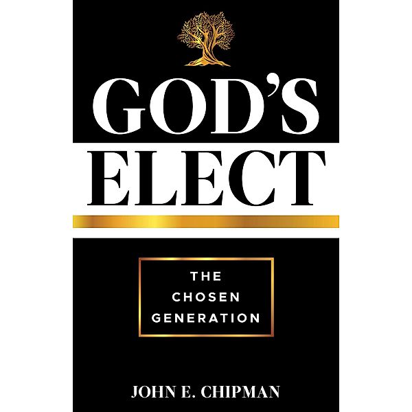 God's Elect: The Chosen Generation, John E. Chipman