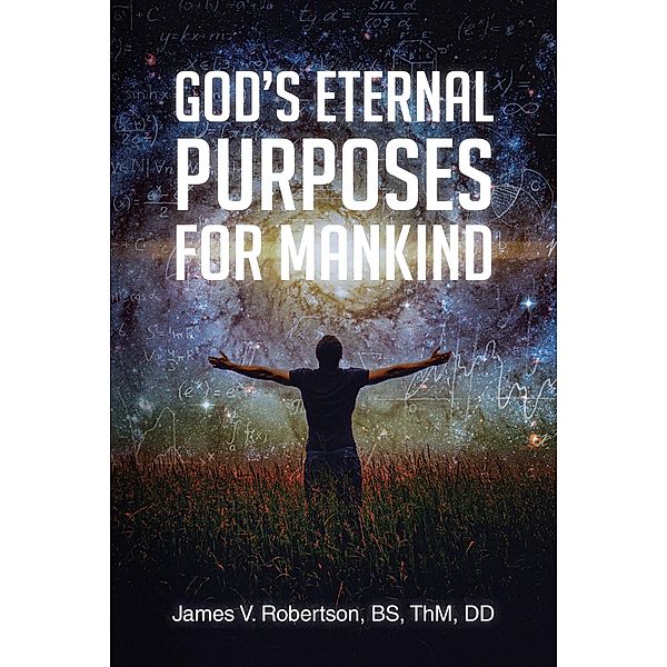GOD'S ETERNAL PURPOSES FOR MANKIND, James V. Robertson BS ThM DD