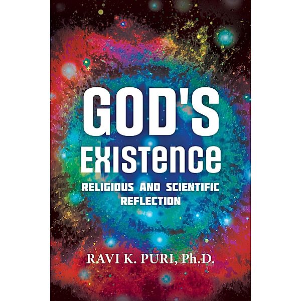 God's Existence: Religious and Scientific Reflection, Ravi K. Puri Ph. D.