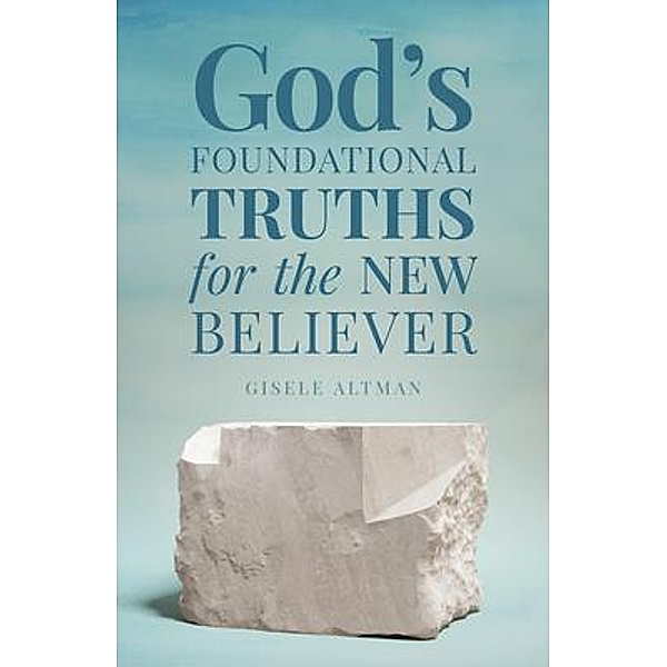 God's Foundational Truths for the New Believer, Gisele Altman
