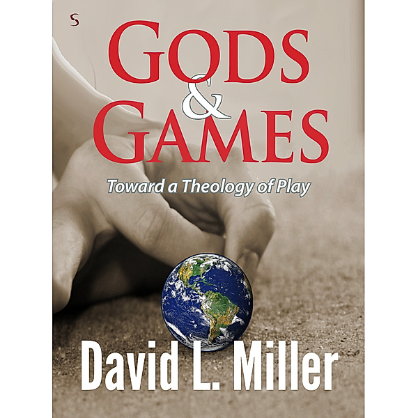Gods & Games: Toward a Theology of Play, David L. Miller