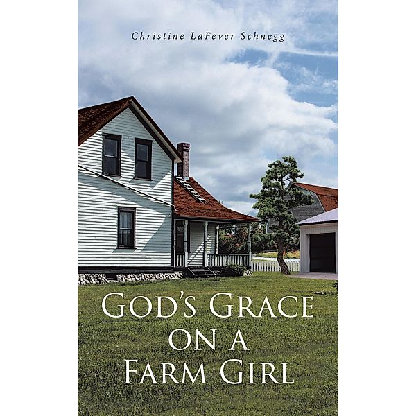 God's Grace on a Farm Girl, Christine Lafever Schnegg