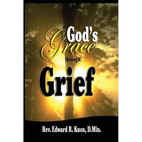 God's Grace through Grief / PriorityONE Publications, Edward R Knox