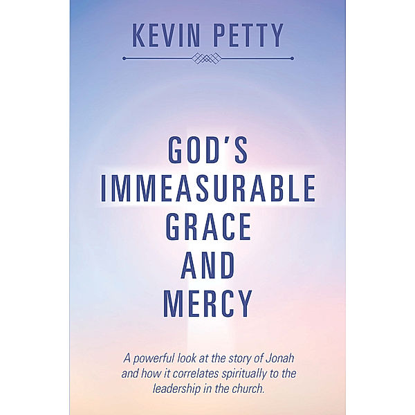 God’S Immeasurable Grace and Mercy, Kevin Petty