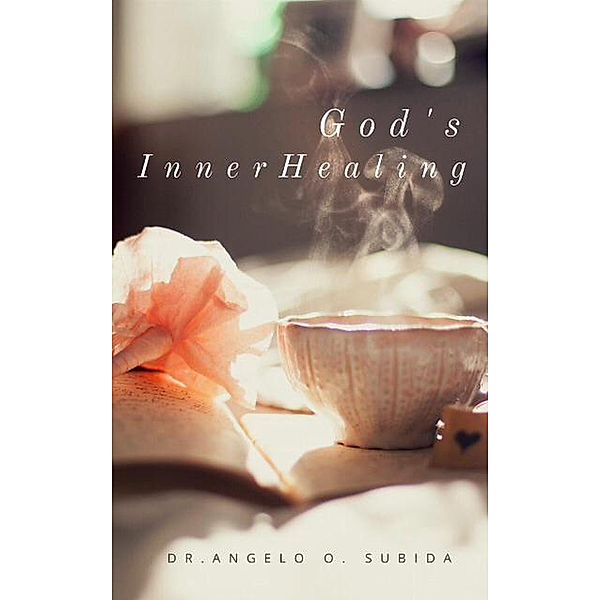 God's Inner Healing: A Guide in Life Recovery, Healing, and Mission, Angelo Subida