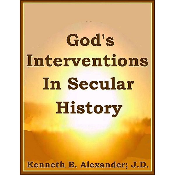 God's Interventions In Secular History, Kenneth B. Alexander