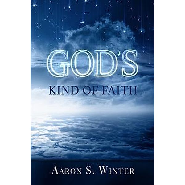 God's Kind of Faith, Aaron S. Winter