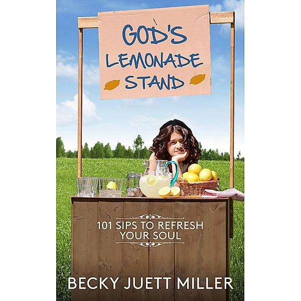 God's Lemonade Stand:101 Sips To Refresh Your Soul, Becky Juett Miller