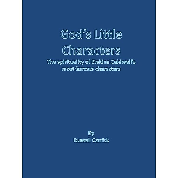God's Little Characters: The Spirituality of Erskine Caldwell's Most Famous Characters, Lee Russell