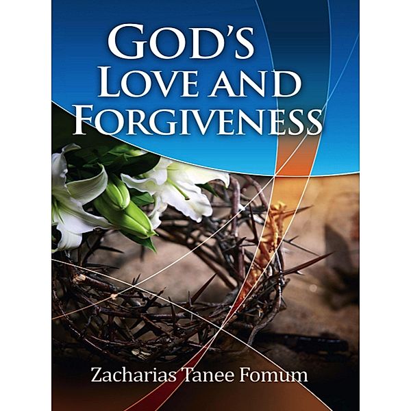 God's Love and Forgiveness (God Loves You, #1) / God Loves You, Zacharias Tanee Fomum