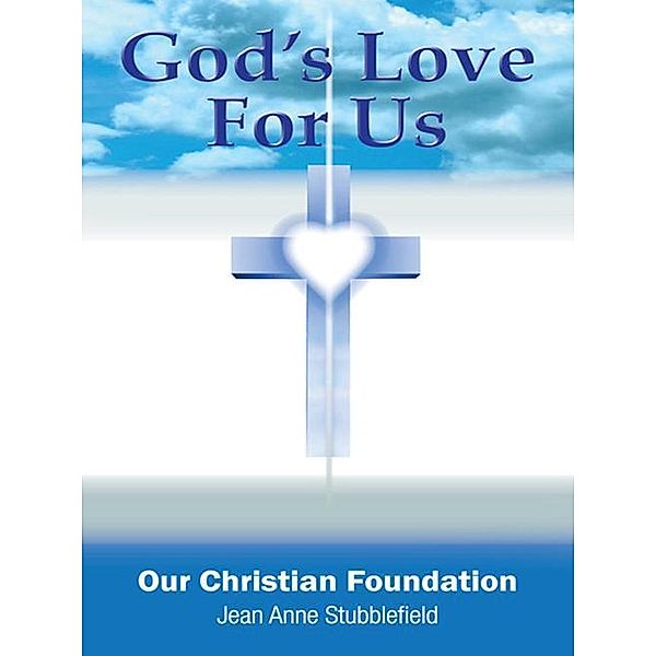 God's Love for Us, Our Christian Foundation, Jean Anne Stubblefield