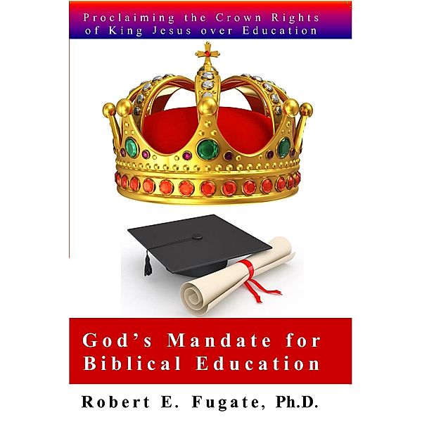 God's Mandate for Biblical Education / Dr. Robert E. Fugate, Robert E. Fugate