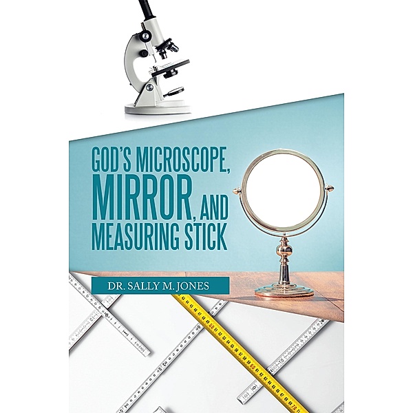 God's Microscope, Mirror, and Measuring Stick, Sally M. Jones
