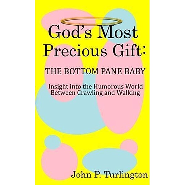 God's Most Precious Gift: The Bottom Pane Baby, John P. Turlington