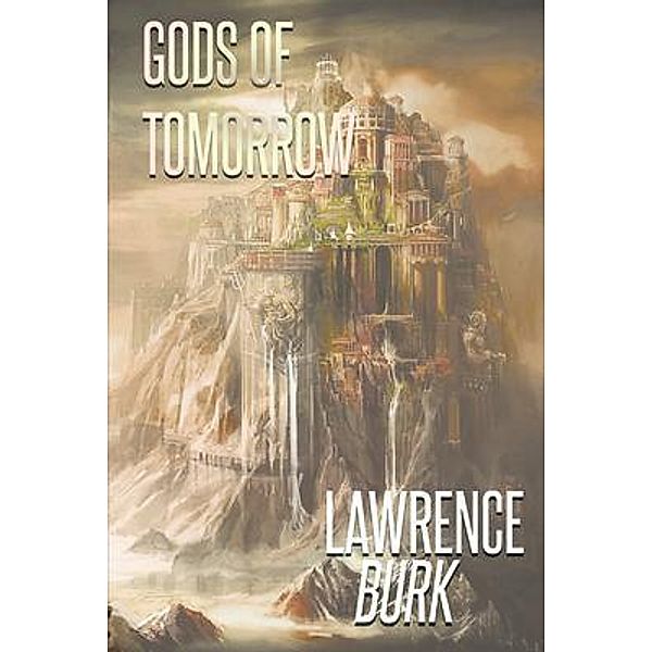 Gods Of Tomorrow / Book-Art Press Solutions LLC, Lawrence Burk