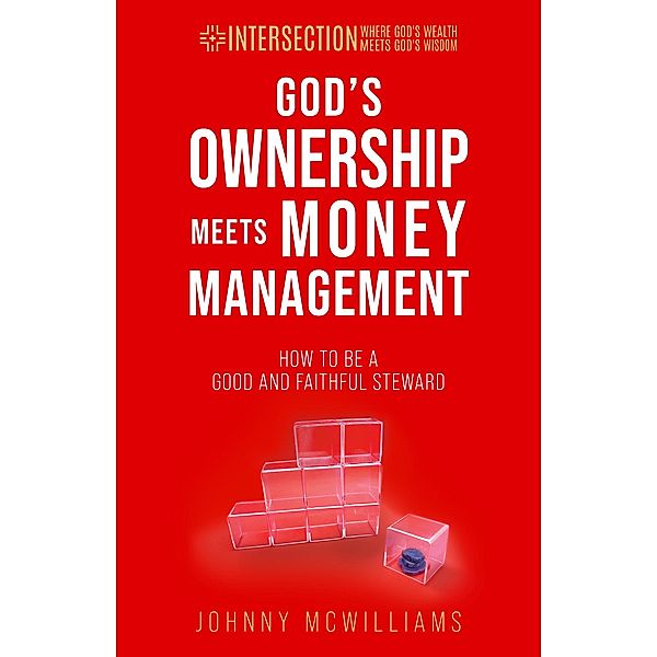 God's Ownership Meets Money Management (INTERSECTION - Where God's Wealth Meets God's Wisdom, #2) / INTERSECTION - Where God's Wealth Meets God's Wisdom, Johnny McWilliams