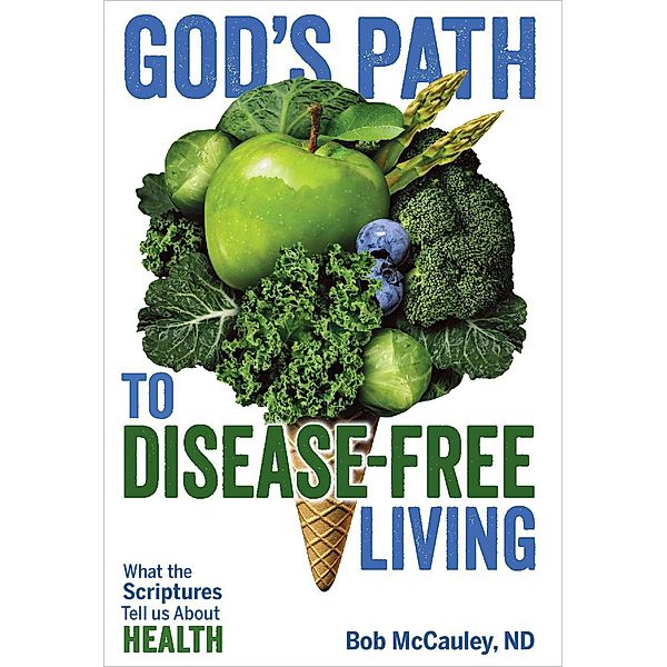 God's Path to Disease-Free Living - What the Scriptures Tell Us About Health, Bob Mccauley