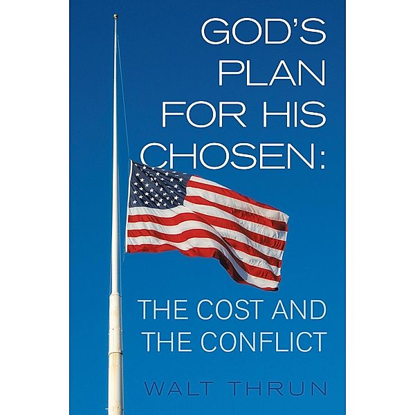 God'S Plan for His Chosen: the Cost and the Conflict, Walt Thrun