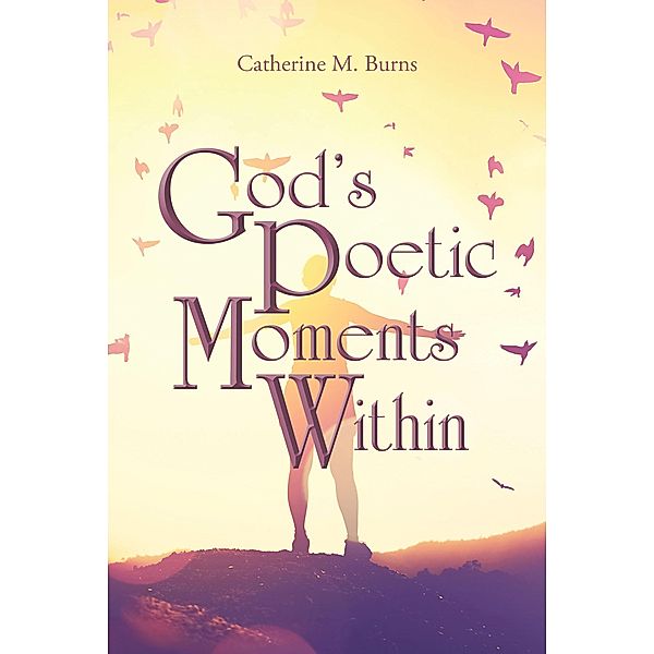 God's Poetic Moments Within, Catherine M. Burns