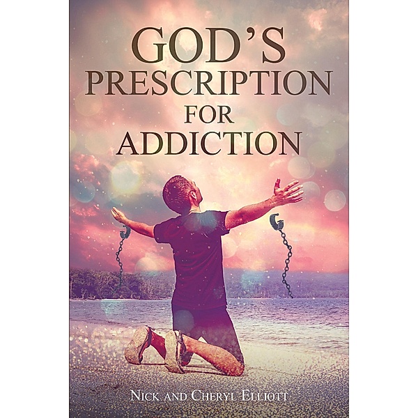 God's Prescription for Addiction, Nick, Cheryl Elliott