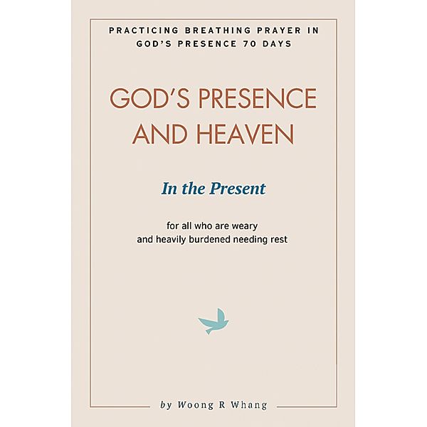 God's Presence and Heaven In the Present, Woong R Whang