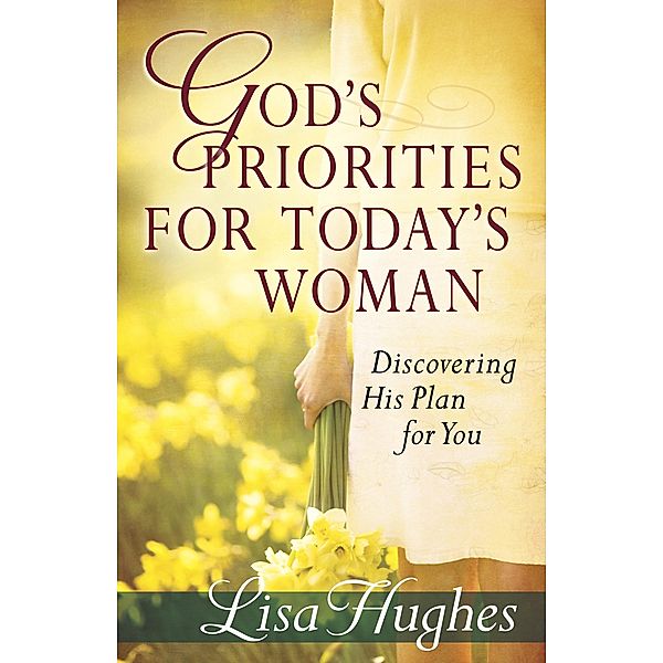 God's Priorities for Today's Woman, Lisa Hughes