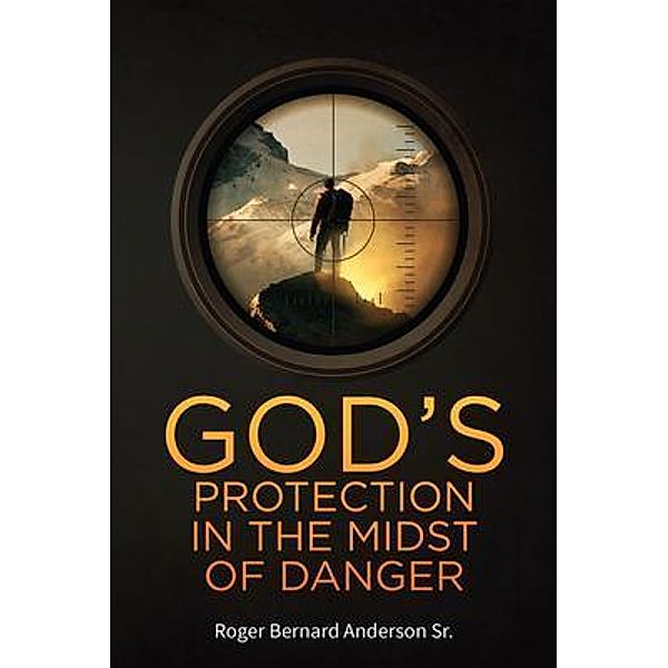 God's Protection In The Midst of Danger / Author Reputation Press, LLC, Roger Anderson