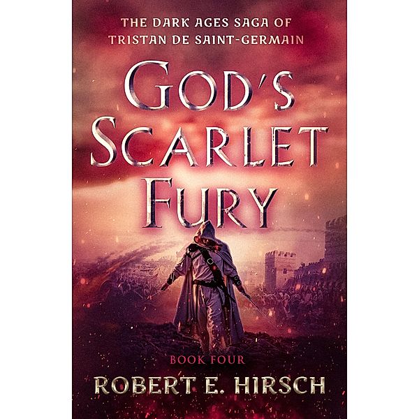 God's Scarlet Fury / The Dark Ages Saga of Tristan de Saint-Germain, Robert E. Hirsch