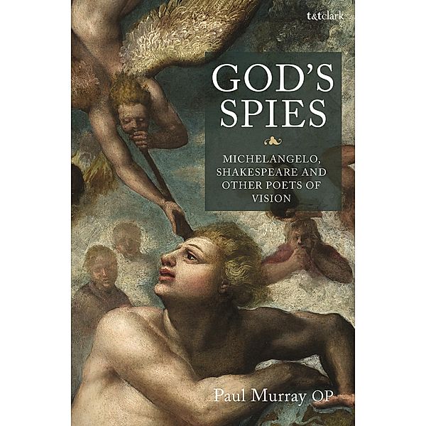 God's Spies: Michelangelo, Shakespeare and Other Poets of Vision, Paul Murray OP