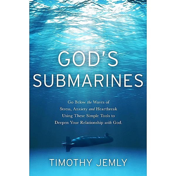 God's Submarines: Go below the waves of stress, anxiety and heartbreak using these simple tools to deepen your relationship with God., Timothy Jemly