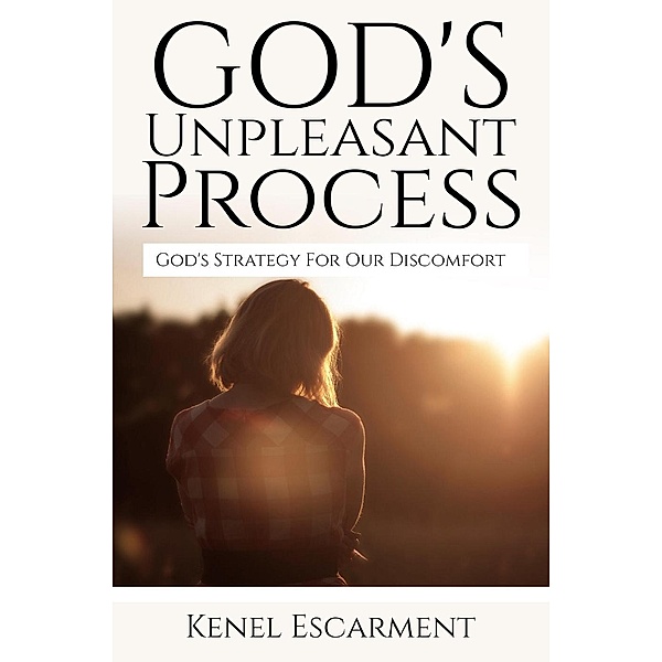 God's Unpleasant Process: ( God's Strategy for our Discomfort), Kenel Escarment