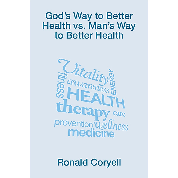 God’S Way to Better Health Vs. Man’S Way to Better Health, Ronald Coryell