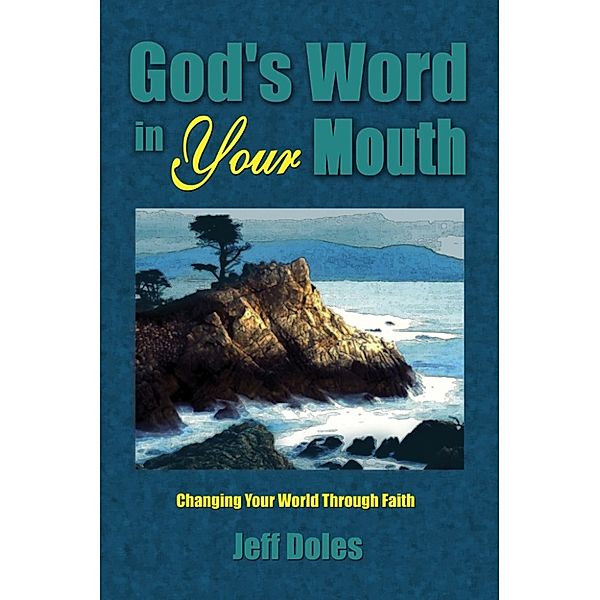 God's Word in Your Mouth: Changing Your World Through Faith, Jeff Doles