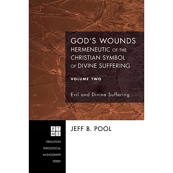 God's Wounds: Hermeneutic of the Christian Symbol of Divine Suffering, Volume Two / Princeton Theological Monograph Series Bd.119, Jeff B. Pool