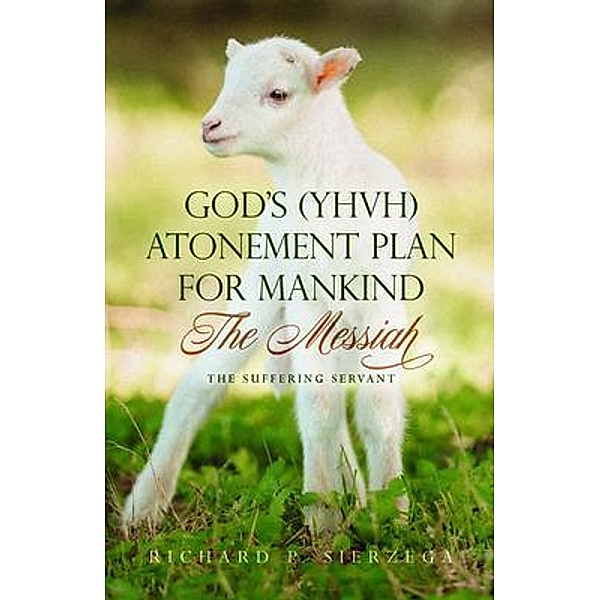 God's (YHVH) Atonement Plan for Mankind, Richard P. Sierzega
