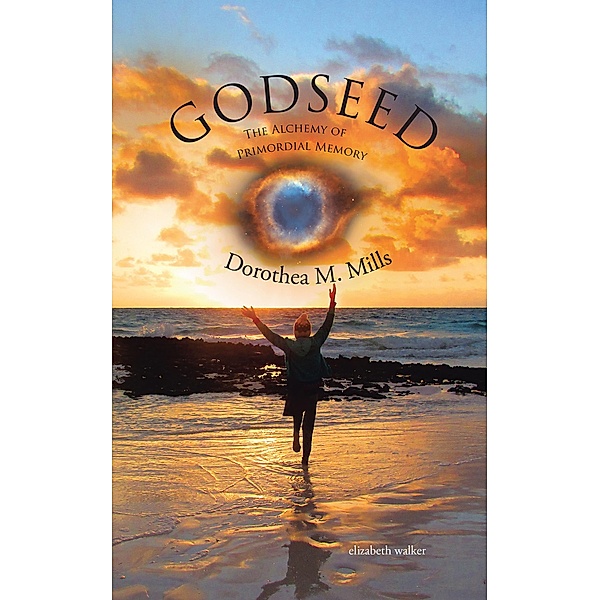 Godseed: the Alchemy of Primordial Memory, Dorothea M. Mills, Elizabeth Walker