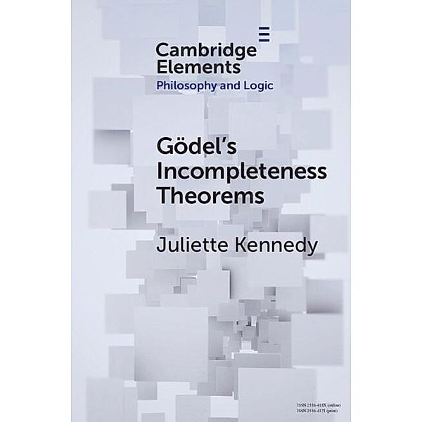 Gödel's Incompleteness Theorems / Elements in Philosophy and Logic, Juliette Kennedy