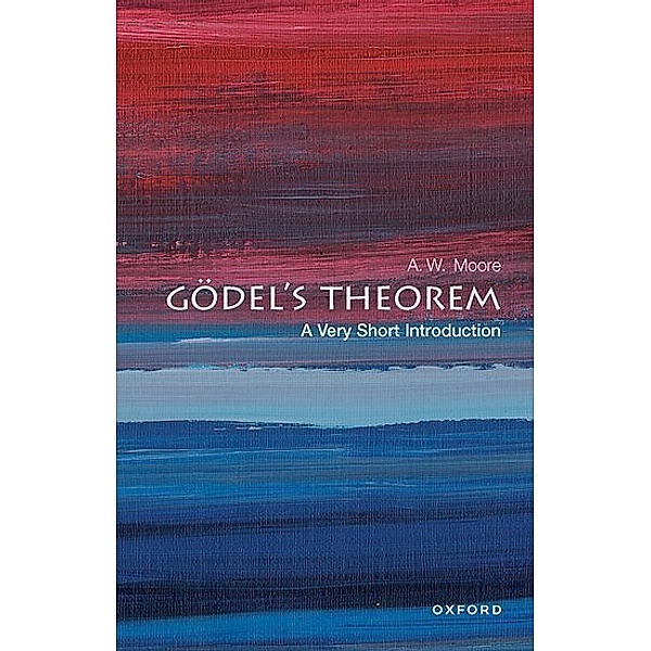 Gödel's Theorem: A Very Short Introduction, A. W. Moore