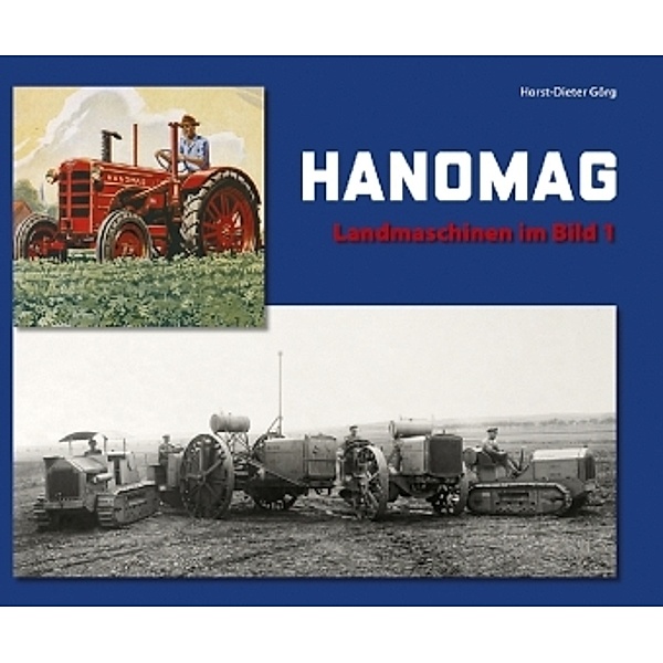 Görg, H: HANOMAG - Landmaschinen im Bild, Horst-Dieter Görg