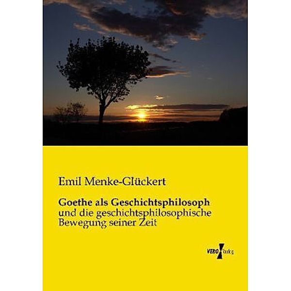 Goethe als Geschichtsphilosoph, Emil Menke-Glückert