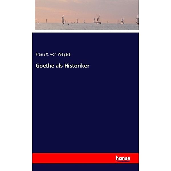 Goethe als Historiker, Franz von Wegele