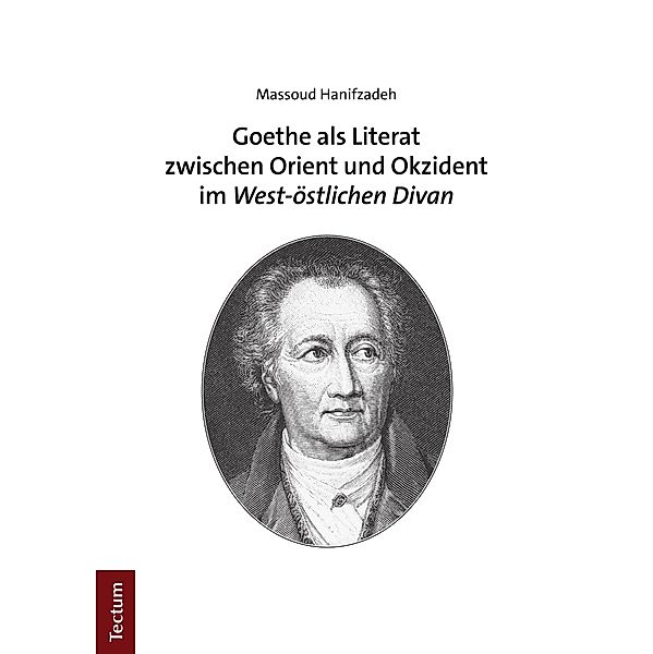 Goethe als Literat zwischen Orient und Okzident im West-östlichen Divan, Massoud Hanifzadeh